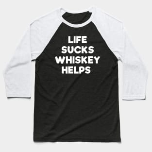 Life sucks whiskey helps funny t-shirt Baseball T-Shirt